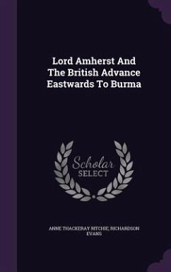 Lord Amherst And The British Advance Eastwards To Burma - Ritchie, Anne Thackeray; Evans, Richardson
