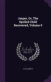 Jasper, Or, The Spoiled Child Recovered, Volume 9