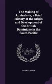The Making of Australasia, a Brief History of the Origin and Development of the British Dominions in the South Pacific