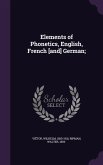 Elements of Phonetics, English, French [and] German;