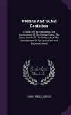 Uterine And Tubal Gestation: A Study Of The Embedding And Development Of The Human Ovum, The Early Growth Of The Embryo, And The Development Of The