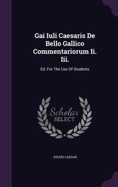 Gai Iuli Caesaris De Bello Gallico Commentariorum Ii. Iii.: Ed. For The Use Of Students - Caesar, Julius