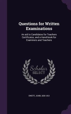 Questions for Written Examinations: An aid to Candidates for Teachers Certificates, and a Hand-book for Examiners and Teachers - Swett, John