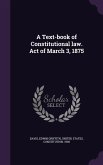 A Text-book of Constitutional law. Act of March 3, 1875