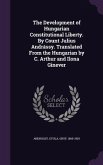 The Development of Hungarian Constitutional Liberty. By Count Julius Andrássy. Translated From the Hungarian by C. Arthur and Ilona Ginever