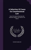 A Selection Of Cases On Constitutional Law: Some Provisions Protecting The Individual Against The State Or The Nation