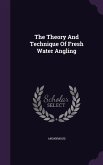 The Theory And Technique Of Fresh Water Angling