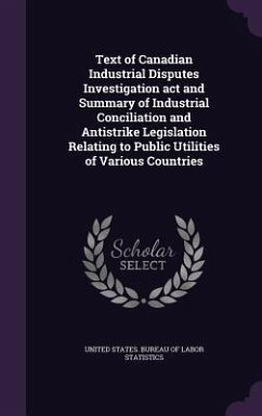 Text of Canadian Industrial Disputes Investigation act and Summary of Industrial Conciliation and Antistrike Legislation Relating to Public Utilities