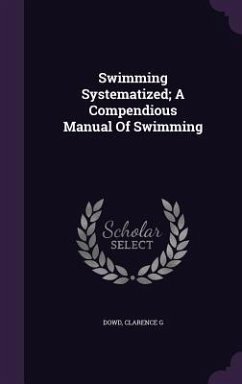 Swimming Systematized; A Compendious Manual Of Swimming - G, Dowd Clarence