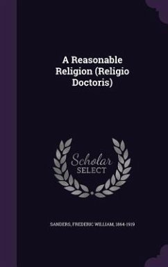 A Reasonable Religion (Religio Doctoris) - Sanders, Frederic William