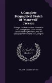 A Complete Biographical Sketch Of stonewall Jackson: Giving A Full And Accurate Account Of The Leading Events Of His Military Career, His Dying Moment