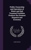 Public Ownership and Operation of Water and Rail Terminal Facilities Produce the Greatest Dispatch and Economy