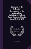 Souvenir of the Dedicatory Ceremonies of the Indiana State Building, at Jackson Park, Chicago, Illinois, June 15, A.D. 1893