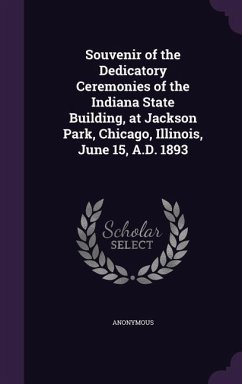 Souvenir of the Dedicatory Ceremonies of the Indiana State Building, at Jackson Park, Chicago, Illinois, June 15, A.D. 1893 - Anonymous