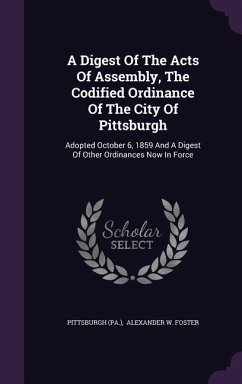 A Digest Of The Acts Of Assembly, The Codified Ordinance Of The City Of Pittsburgh - (Pa, Pittsburgh