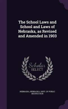 The School Laws and School and Laws of Nebraska, as Revised and Amended in 1903 - Nebraska, Nebraska