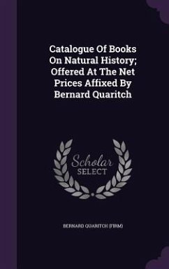 Catalogue Of Books On Natural History; Offered At The Net Prices Affixed By Bernard Quaritch - (Firm), Bernard Quaritch