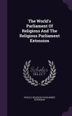 The World's Parliament Of Religions And The Religious Parliament Extension