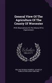 General View Of The Agriculture Of The County Of Worcester: With Observations On The Means Of Its Improvement