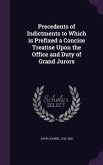 Precedents of Indictments to Which is Prefixed a Concise Treatise Upon the Office and Duty of Grand Jurors