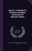Mexico. A Weekly To Promote Intelligent Discussion Of Mexican Affairs