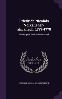 Friedrich Nicolais Volkslieder-almanach, 1777-1778: Wiedergabe Der Reichsdruckerei - Nicolai, Friedrich; Bolte, Johannes