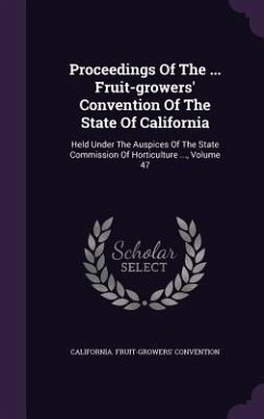 Proceedings Of The ... Fruit-growers' Convention Of The State Of California: Held Under The Auspices Of The State Commission Of Horticulture ..., Volu - Convention, California Fruit-Growers'