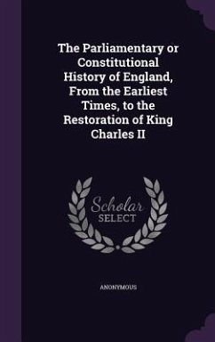 The Parliamentary or Constitutional History of England, From the Earliest Times, to the Restoration of King Charles II - Anonymous