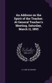 An Address on the Spirit of the Teacher. At General Teacher's Meeting, Saturday, March 11, 1893