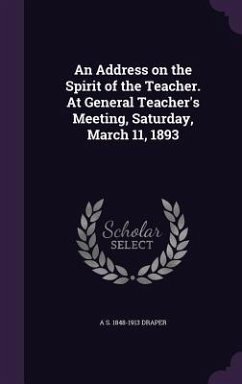 An Address on the Spirit of the Teacher. At General Teacher's Meeting, Saturday, March 11, 1893 - Draper, A. S.