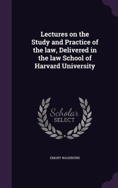 Lectures on the Study and Practice of the law, Delivered in the law School of Harvard University - Washburn, Emory
