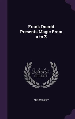 Frank Ducrôt Presents Magic From a to Z - Leroy, Arthur