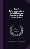 Social Entertainments; A Book Of Practical Suggestions For Entertaining