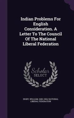 Indian Problems For English Consideration. A Letter To The Council Of The National Liberal Federation - Digby, William; Federation, National Liberal