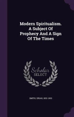 Modern Spiritualism. A Subject Of Prophecy And A Sign Of The Times - Smith, Uriah