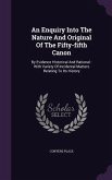 An Enquiry Into The Nature And Original Of The Fifty-fifth Canon: By Evidence Historical And Rational: With Variety Of Incidental Matters Relating To