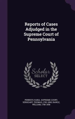 Reports of Cases Adjudged in the Supreme Court of Pennsylvania - Sergeant, Thomas; Rawle, William