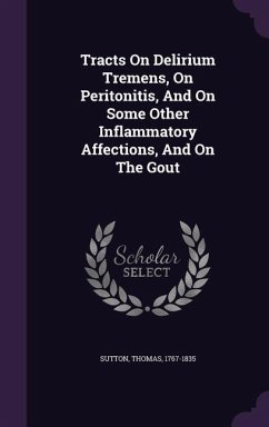 Tracts On Delirium Tremens, On Peritonitis, And On Some Other Inflammatory Affections, And On The Gout - Sutton, Thomas