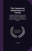 The Commercial Independence of Canada: An Address Delivered 26th January, 1883 to the Reform Associations of Centre Toronto, on The Right of Canada to