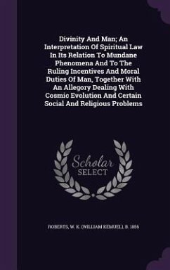 Divinity And Man; An Interpretation Of Spiritual Law In Its Relation To Mundane Phenomena And To The Ruling Incentives And Moral Duties Of Man, Together With An Allegory Dealing With Cosmic Evolution And Certain Social And Religious Problems