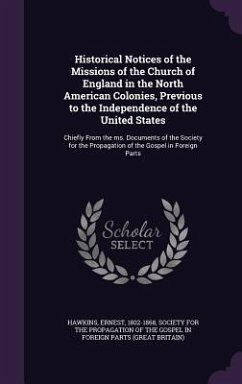 Historical Notices of the Missions of the Church of England in the North American Colonies, Previous to the Independence of the United States - Hawkins, Ernest