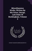 Miscellaneous Works, Written By His Grace, George, Late Duke Of Buckingham, Volume 2