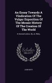An Essay Towards A Vindication Of The Vulgar Exposition Of The Mosaic History Of The Creation Of The World