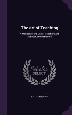 The art of Teaching: A Manual for the use of Teachers and School Commissioners - Emberson, F. C. D.