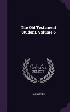 The Old Testament Student, Volume 6 - Anonymous