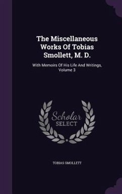 The Miscellaneous Works Of Tobias Smollett, M. D.: With Memoirs Of His Life And Writings, Volume 3 - Smollett, Tobias