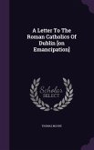 A Letter To The Roman Catholics Of Dublin [on Emancipation]