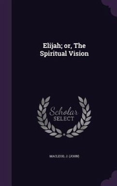 Elijah; or, The Spiritual Vision - Macleod, J.