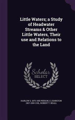 Little Waters; a Study of Headwater Streams & Other Little Waters, Their use and Relations to the Land - Person, Harlow S.; Coil, E. Johnston; Beall, Robert T.
