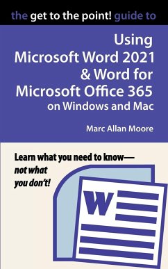 The Get to the Point! Guide to Using Microsoft Word 2021 and Word for Microsoft Office 365 on Windows and Mac - Moore, Marc Allan
